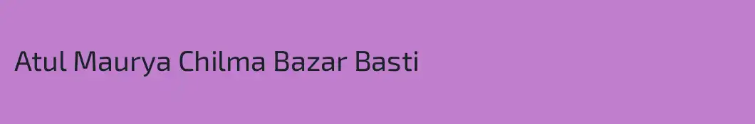Atul Maurya Chilma Bazar Basti